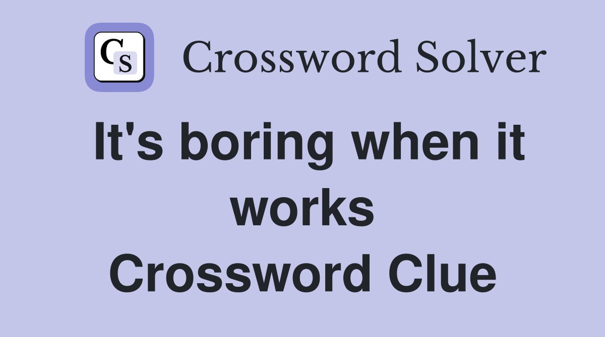 It's boring when it works Crossword Clue