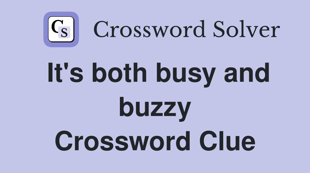 It's both busy and buzzy Crossword Clue