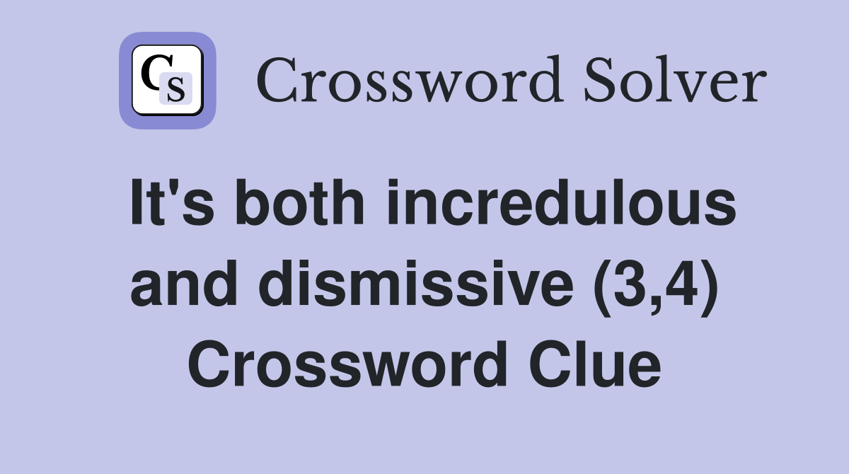 It's both incredulous and dismissive (3,4) Crossword Clue