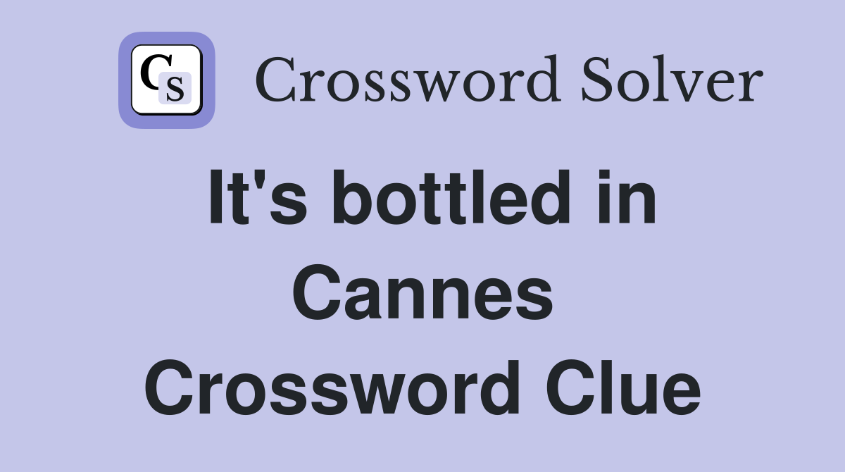 It's bottled in Cannes Crossword Clue