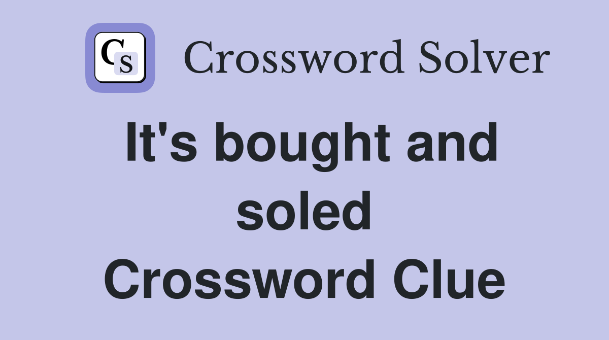 It's bought and soled Crossword Clue