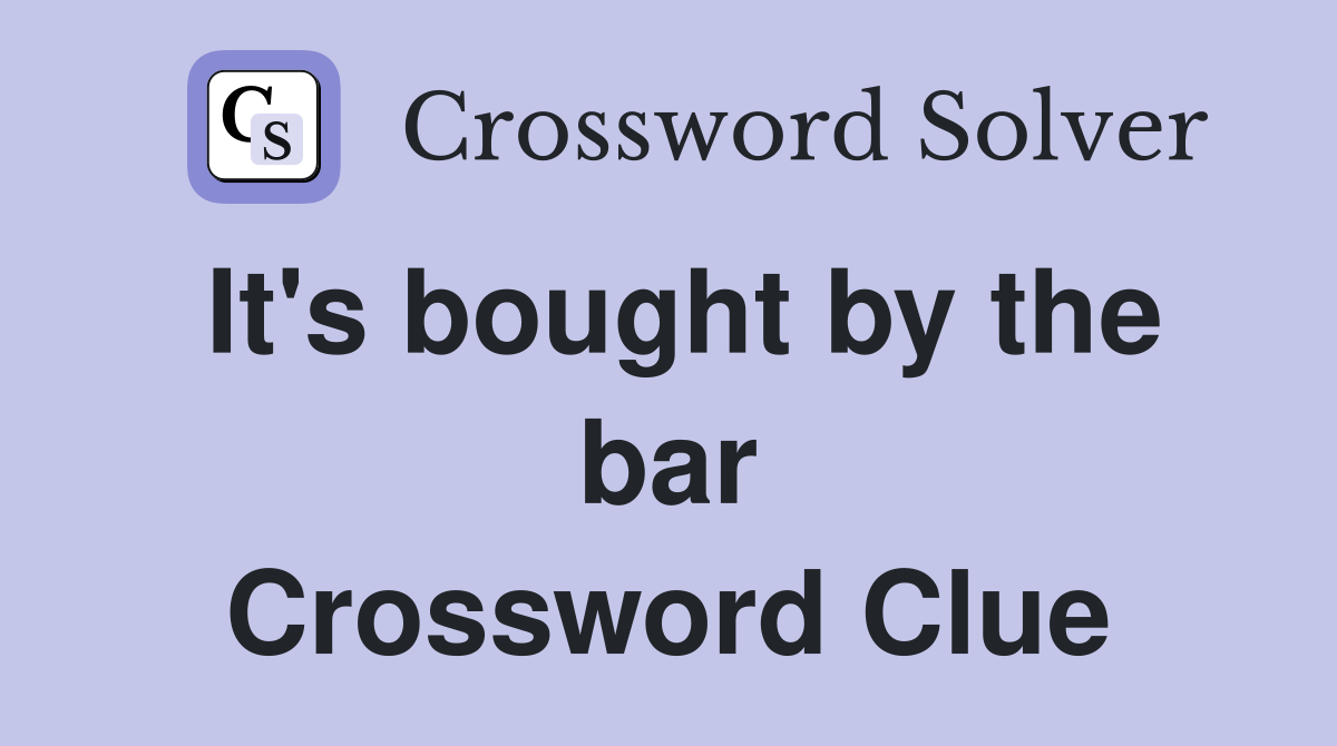 It's bought by the bar Crossword Clue