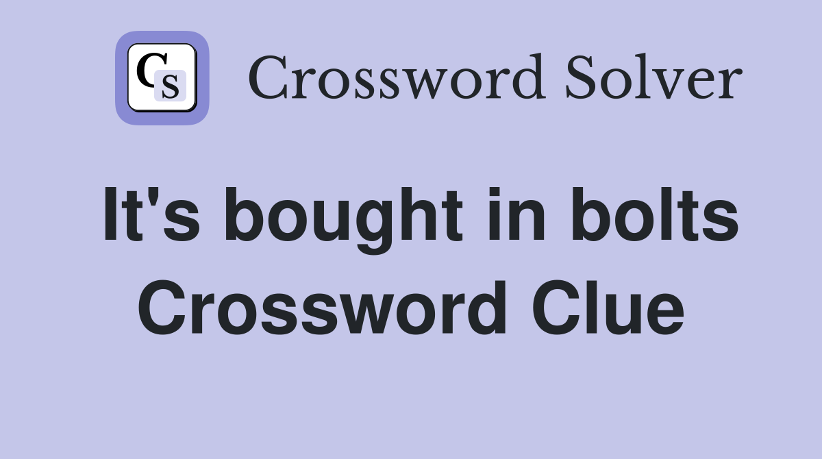 It's bought in bolts Crossword Clue