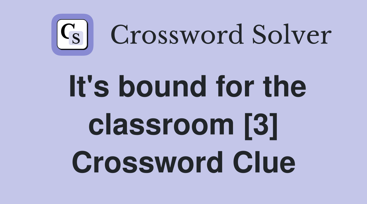 It's bound for the classroom [3] Crossword Clue