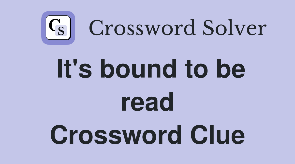 It's bound to be read Crossword Clue