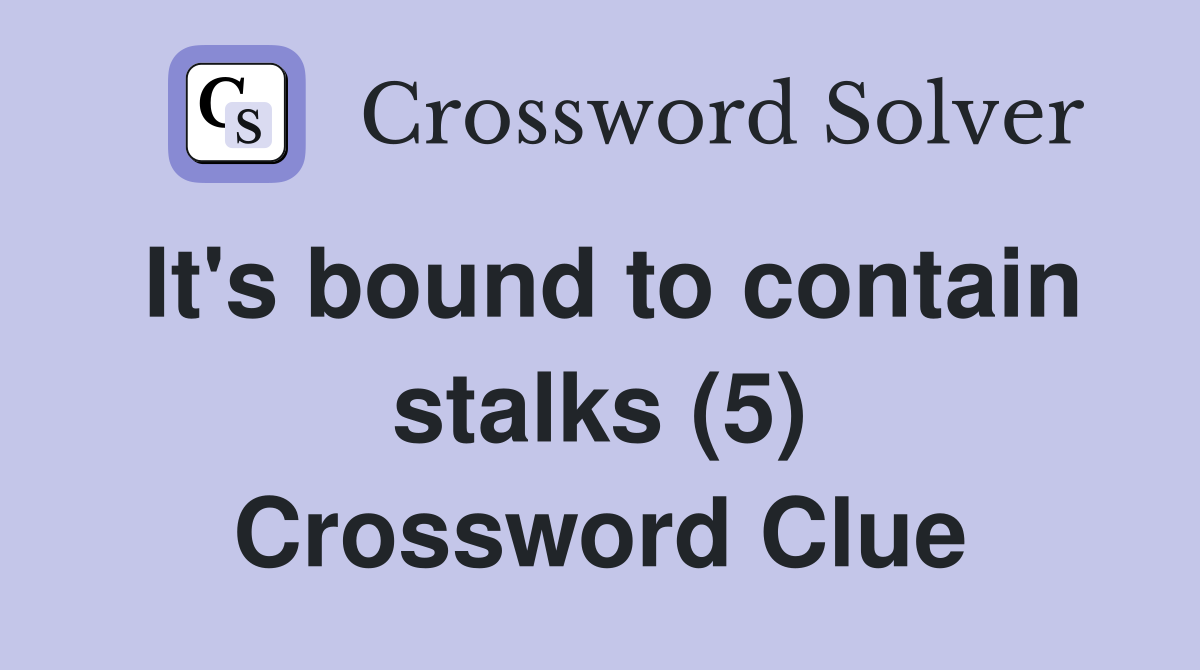 It's bound to contain stalks (5) Crossword Clue