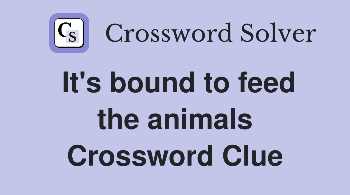 It's bound to feed the animals Crossword Clue