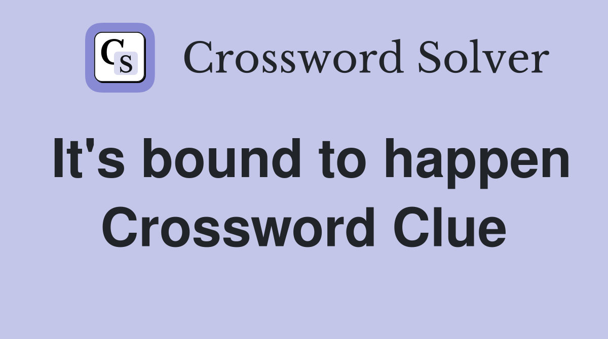 It's bound to happen Crossword Clue