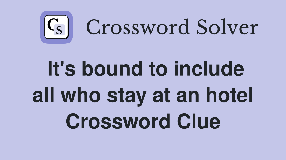 It's bound to include all who stay at an hotel Crossword Clue