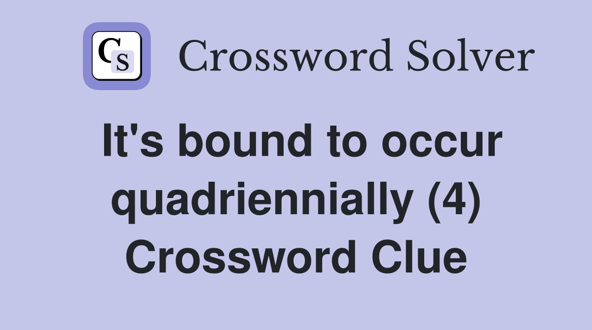It's bound to occur quadriennially (4) Crossword Clue