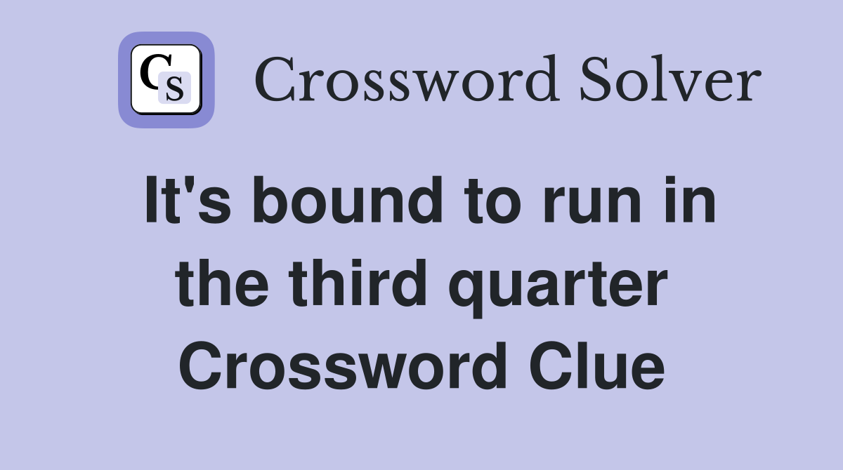 It's bound to run in the third quarter Crossword Clue