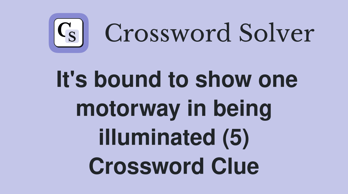It's bound to show one motorway in being illuminated (5) Crossword Clue