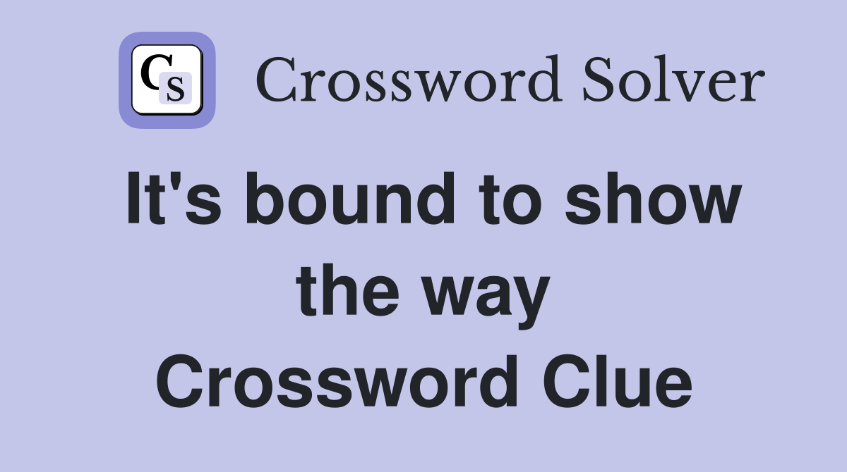 It's bound to show the way Crossword Clue