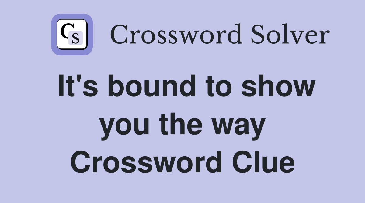 It's bound to show you the way Crossword Clue