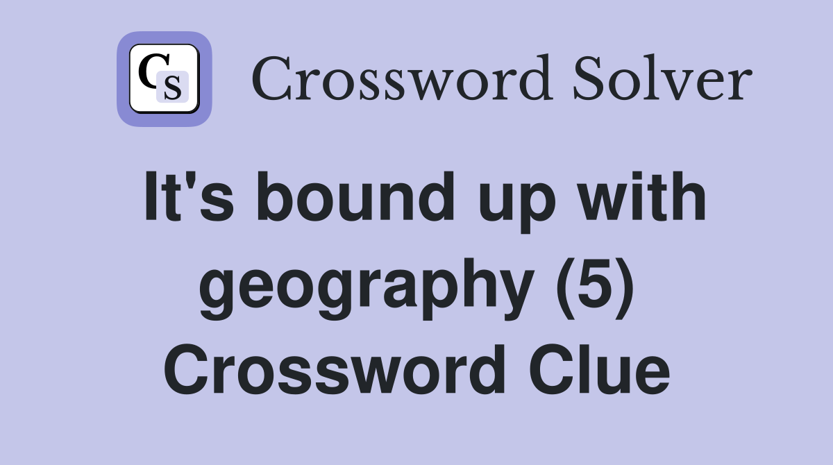 It's bound up with geography (5) Crossword Clue