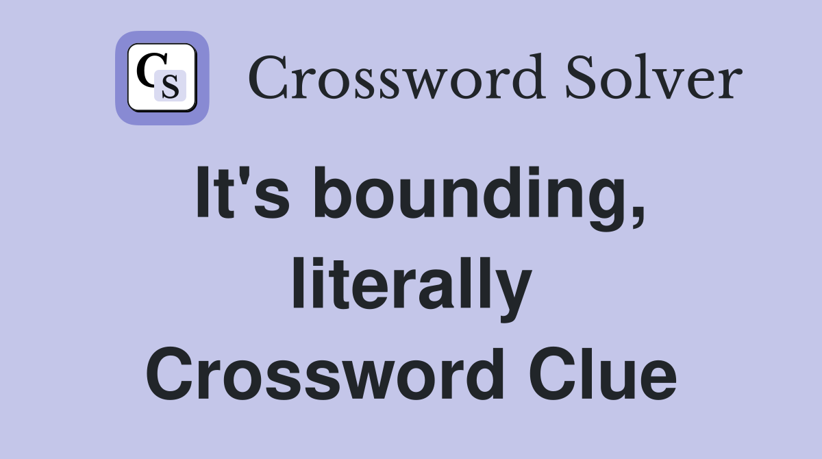 It's bounding, literally Crossword Clue
