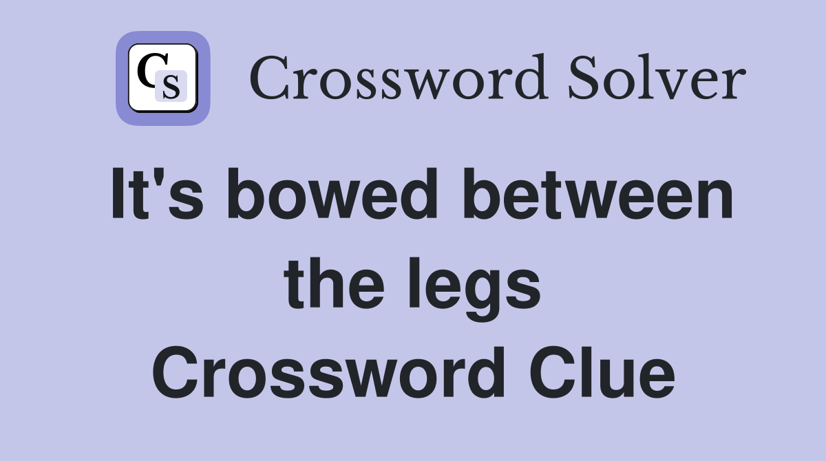 It's bowed between the legs Crossword Clue