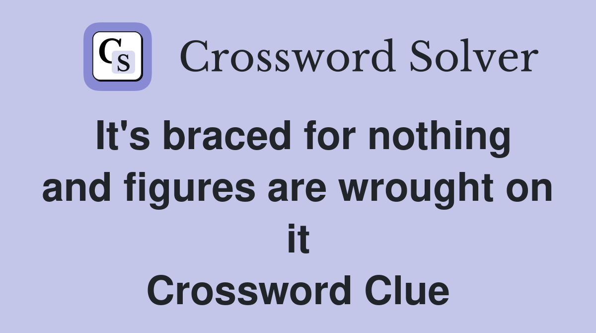 It's braced for nothing and figures are wrought on it Crossword Clue