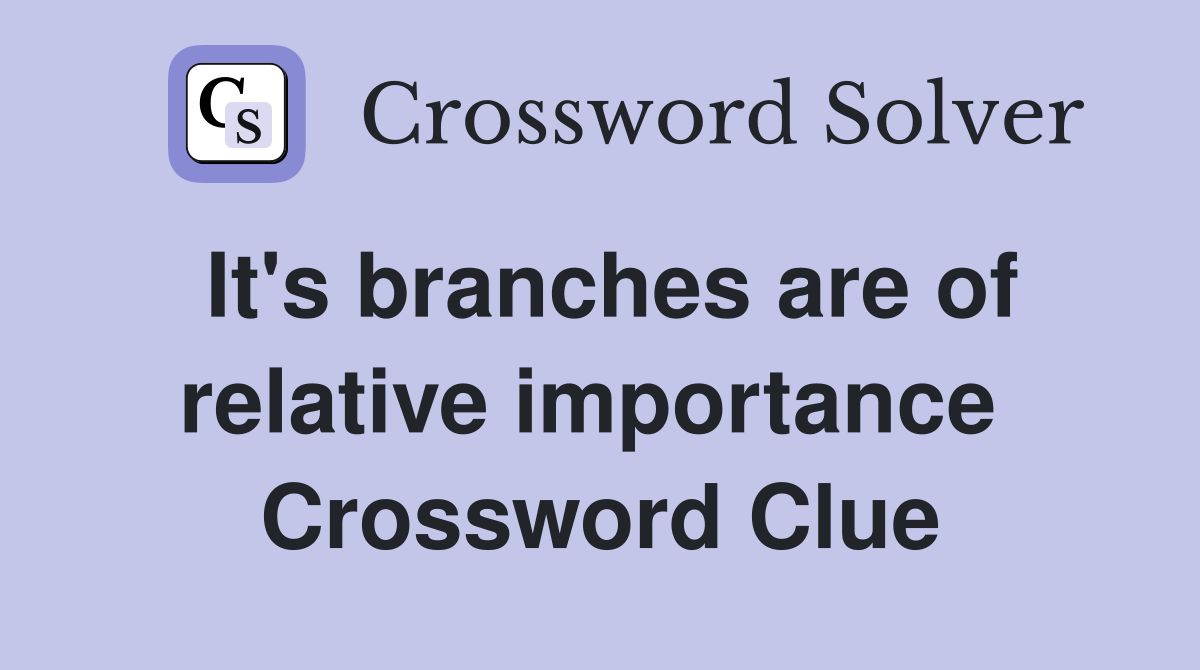 It's branches are of relative importance  Crossword Clue