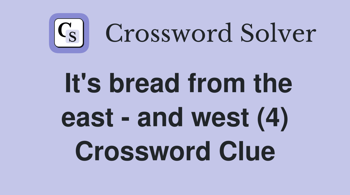 It's bread from the east - and west (4) Crossword Clue
