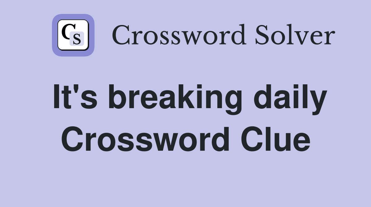 It's breaking daily Crossword Clue