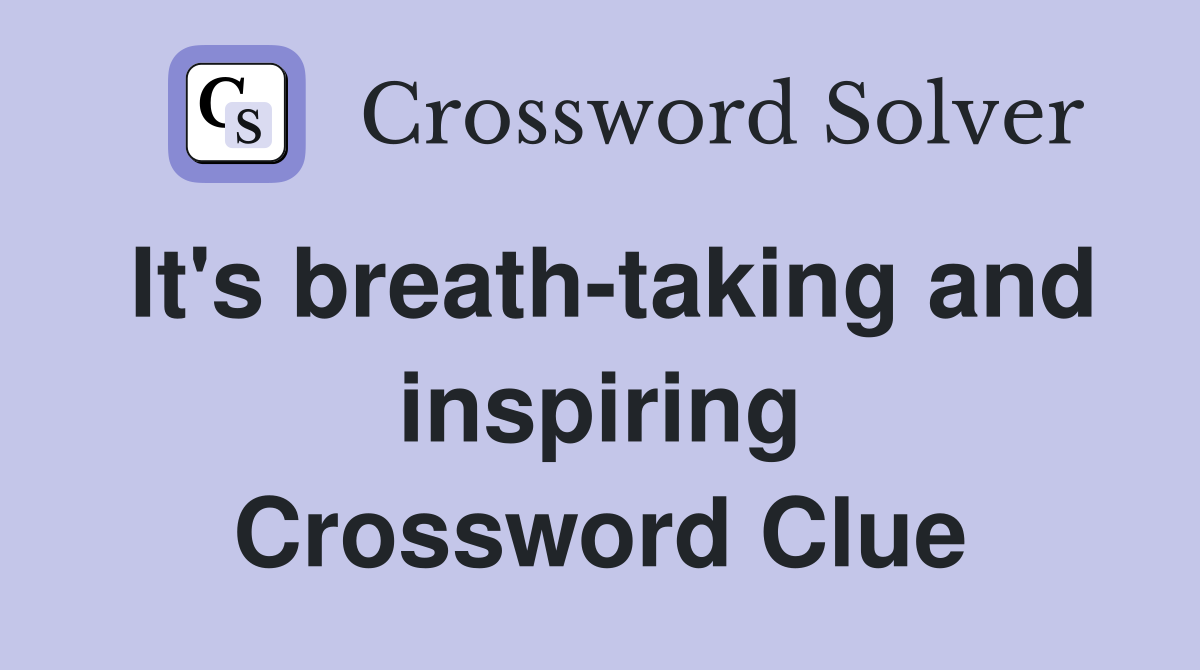 It's breath-taking and inspiring Crossword Clue