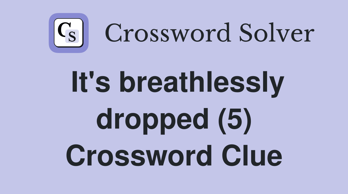 It's breathlessly dropped (5) Crossword Clue