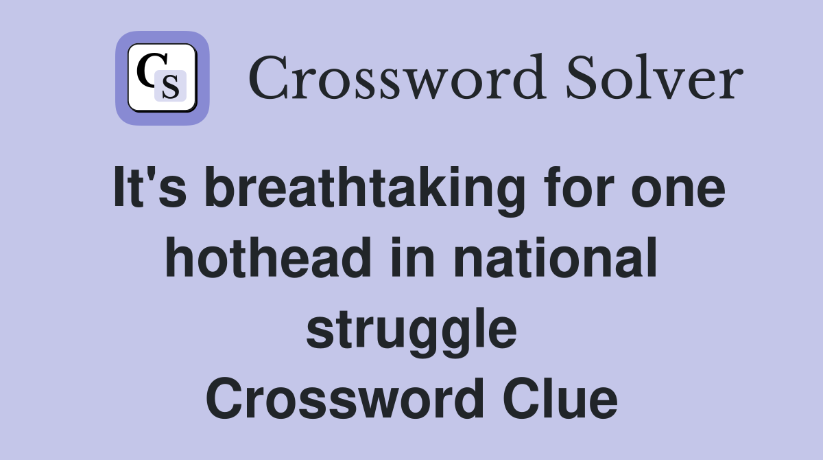 It's breathtaking for one hothead in national struggle Crossword Clue