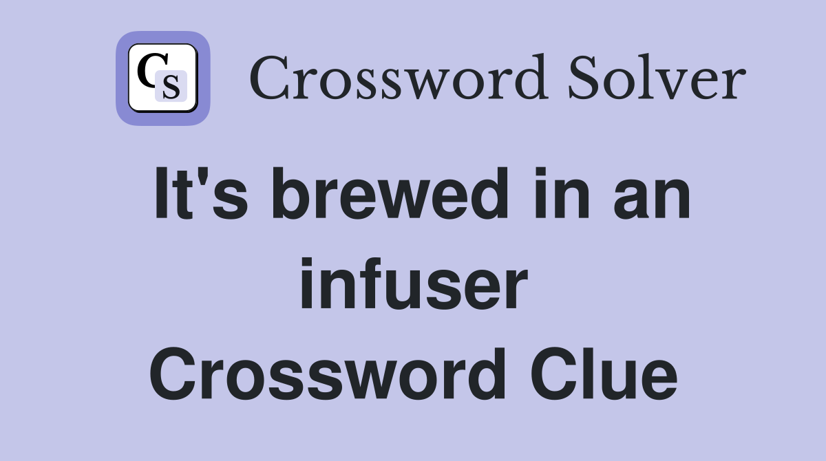 It's brewed in an infuser Crossword Clue