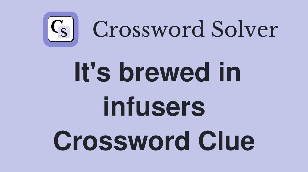 It's brewed in infusers Crossword Clue