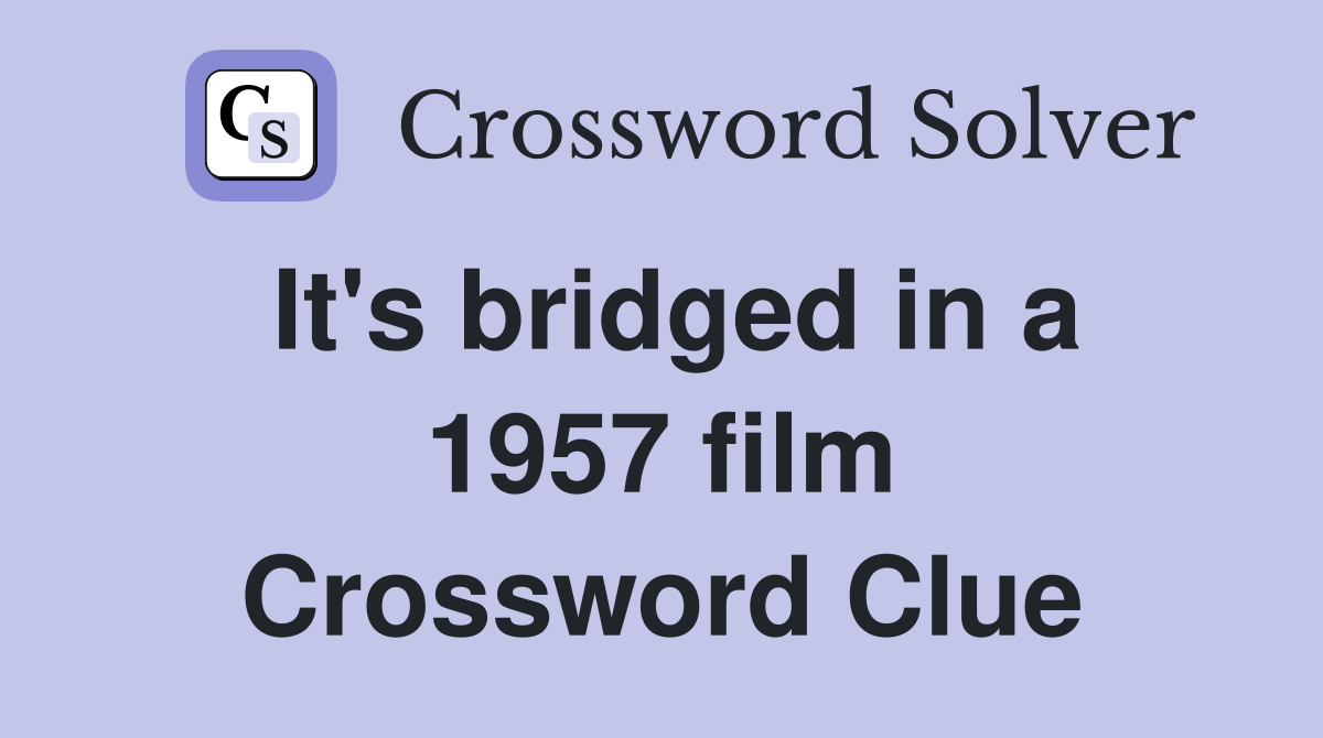 It's bridged in a 1957 film Crossword Clue
