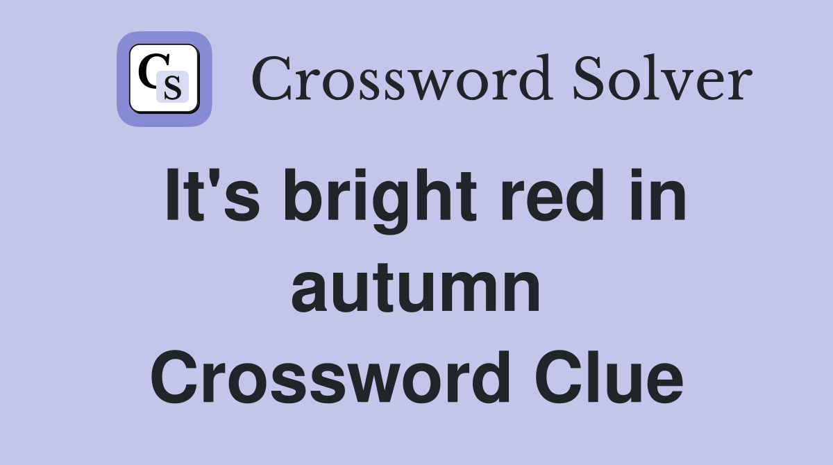 It's bright red in autumn Crossword Clue