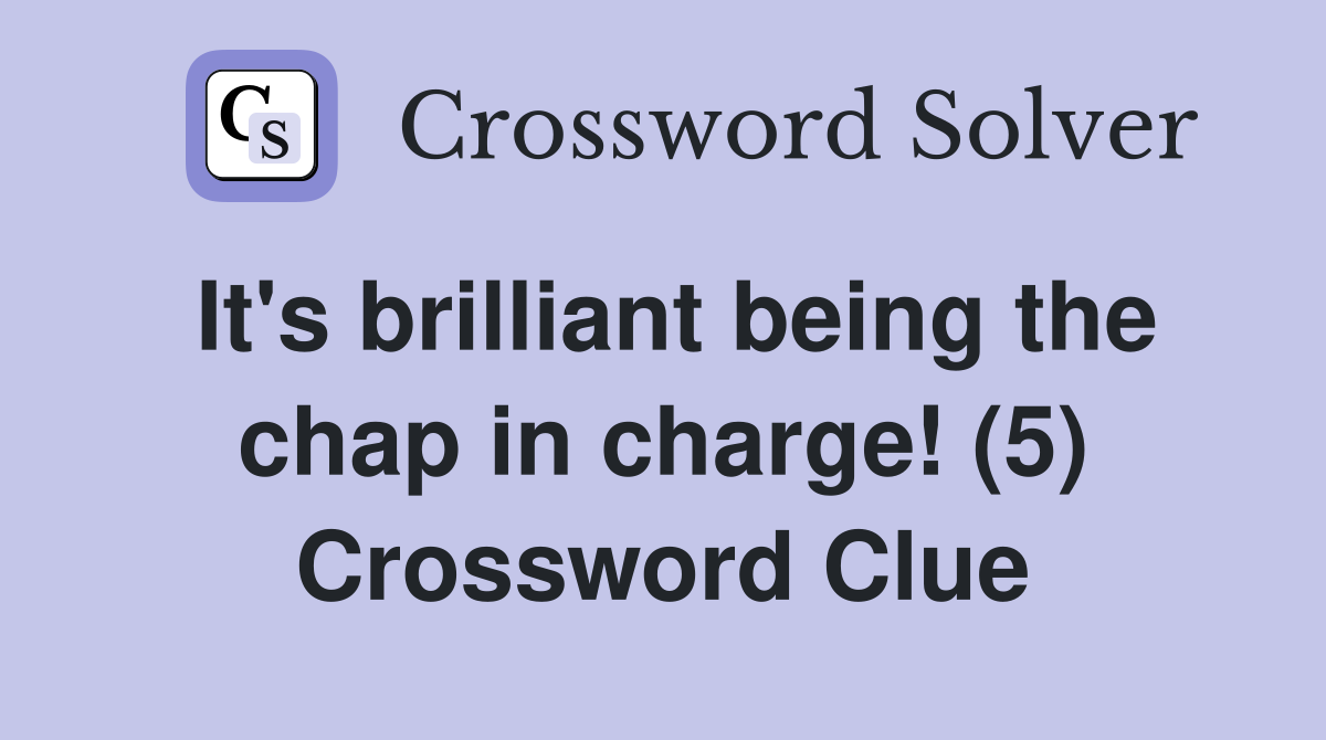 It's brilliant being the chap in charge! (5) Crossword Clue