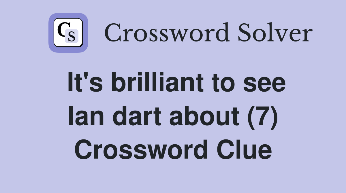 It's brilliant to see Ian dart about (7) Crossword Clue