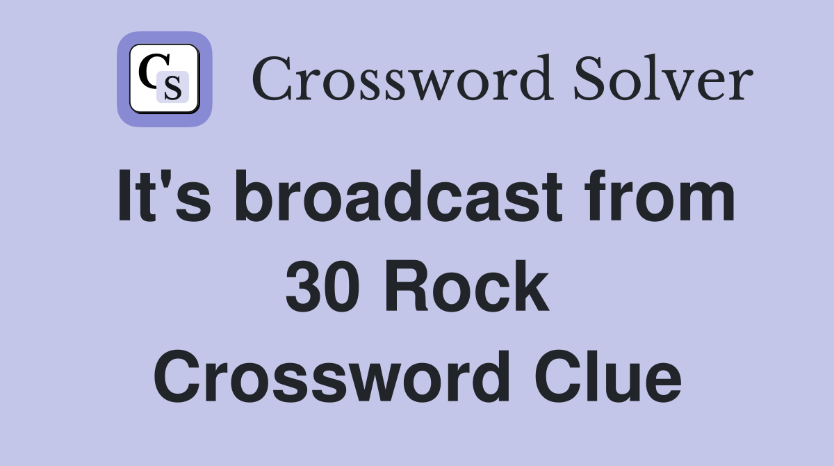 It's broadcast from 30 Rock Crossword Clue