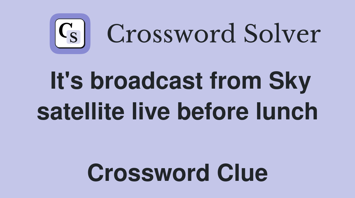 It's broadcast from Sky satellite live before lunch  Crossword Clue