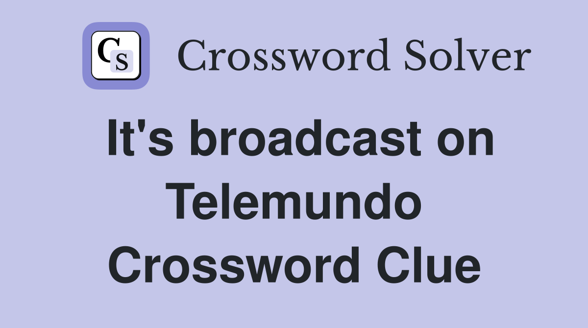 It's broadcast on Telemundo Crossword Clue