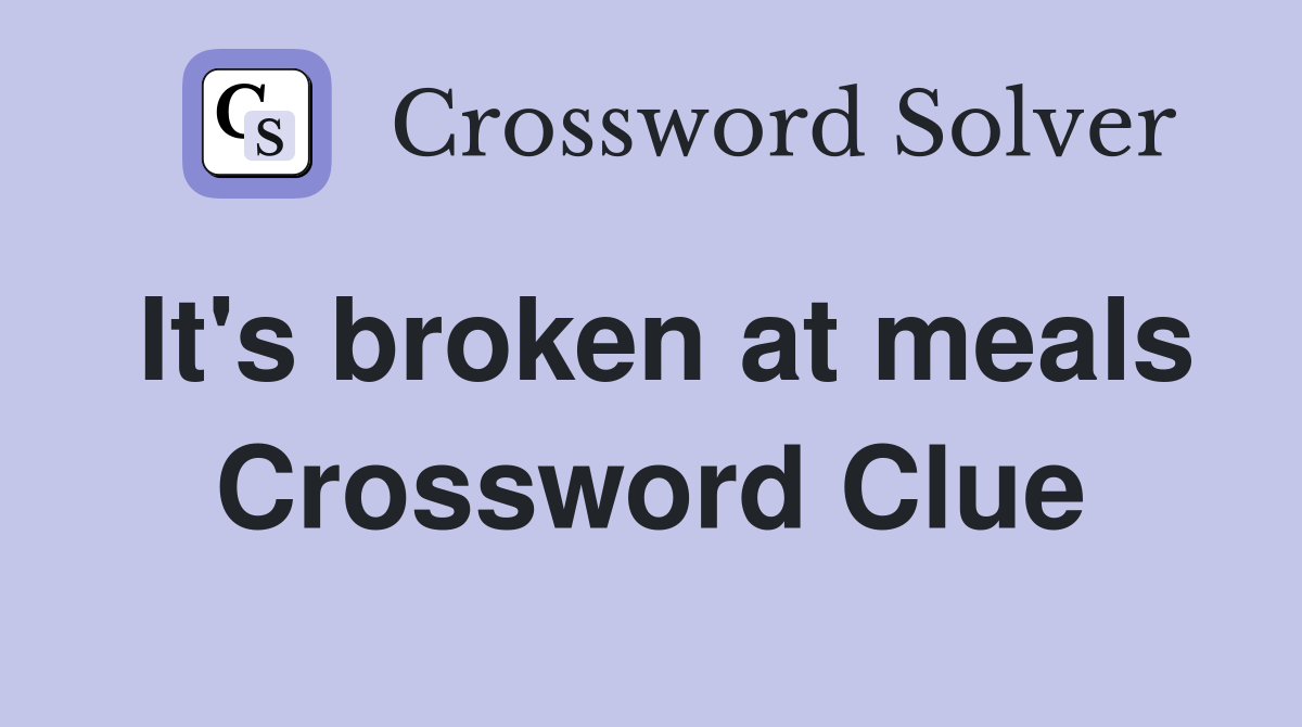 It's broken at meals Crossword Clue