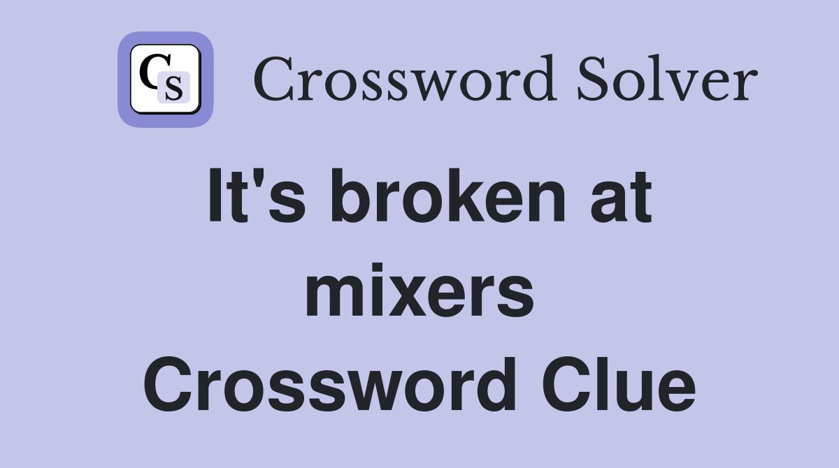 It's broken at mixers Crossword Clue