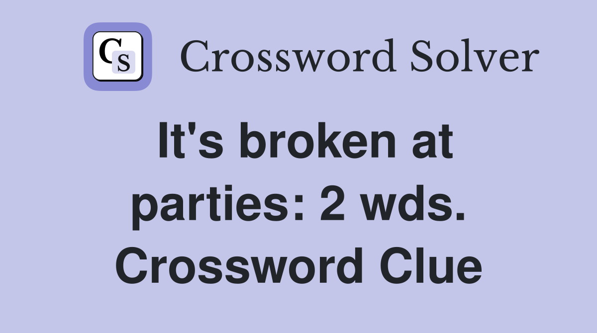It's broken at parties: 2 wds. Crossword Clue
