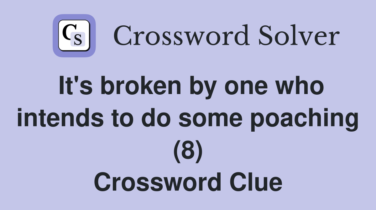 It's broken by one who intends to do some poaching (8) Crossword Clue