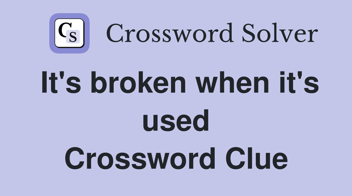 It's broken when it's used Crossword Clue
