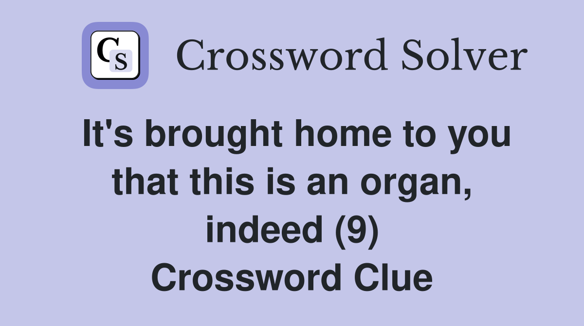 It's brought home to you that this is an organ, indeed (9) Crossword Clue