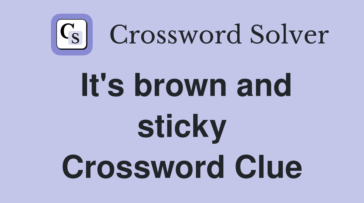 It's brown and sticky Crossword Clue