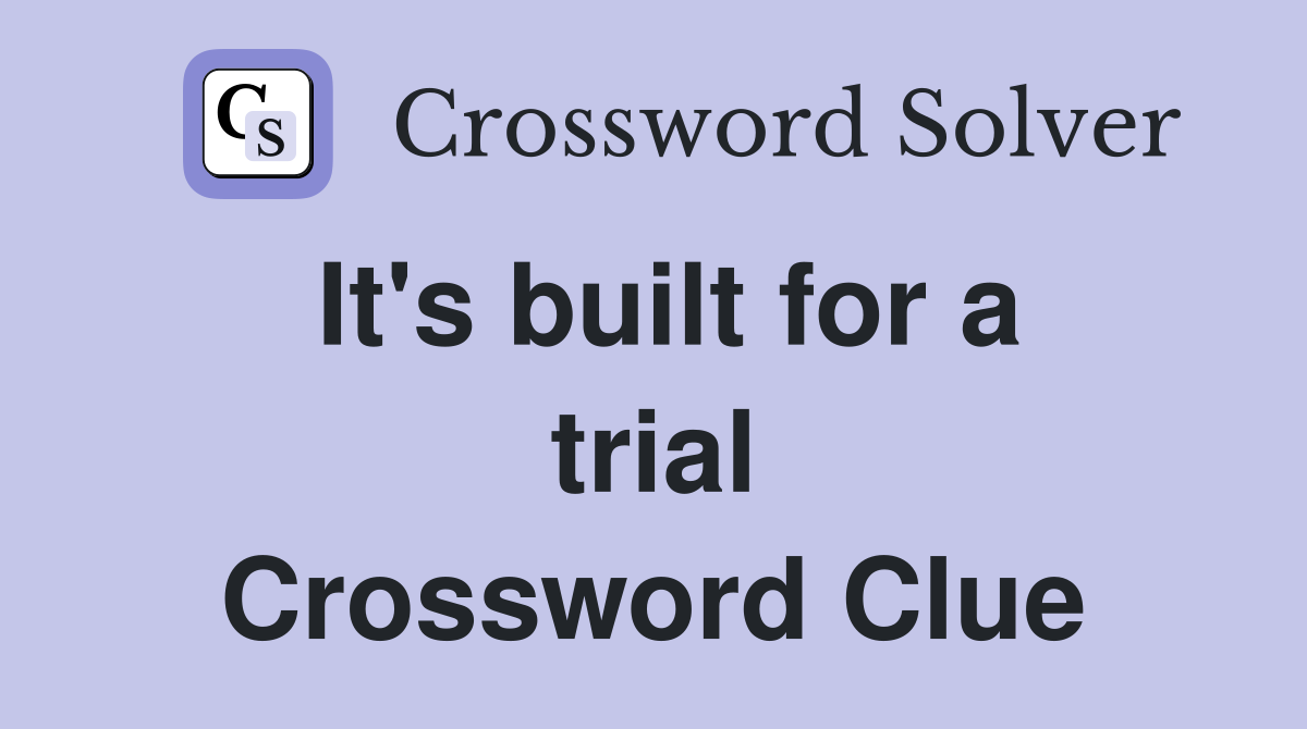 It's built for a trial Crossword Clue