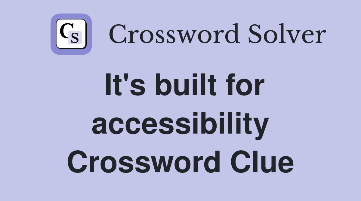 It's built for accessibility Crossword Clue