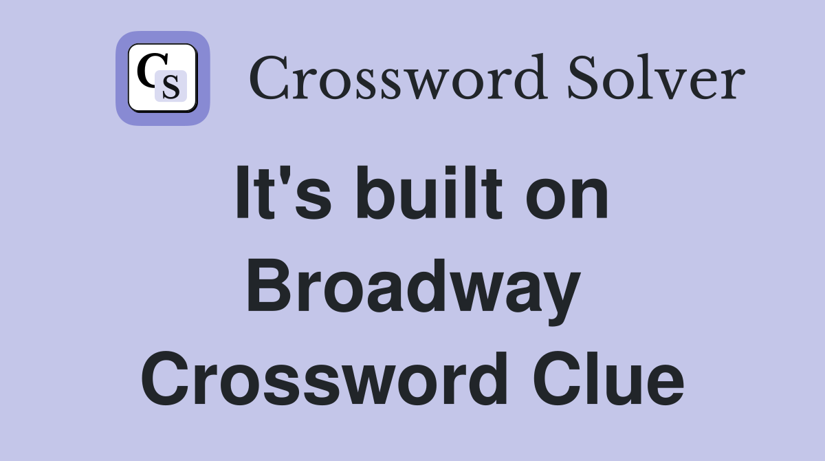 It's built on Broadway Crossword Clue