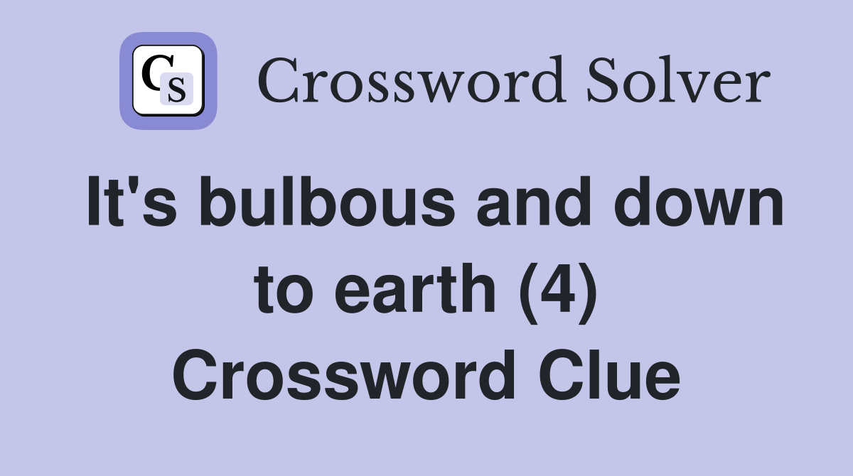 It's bulbous and down to earth (4) Crossword Clue