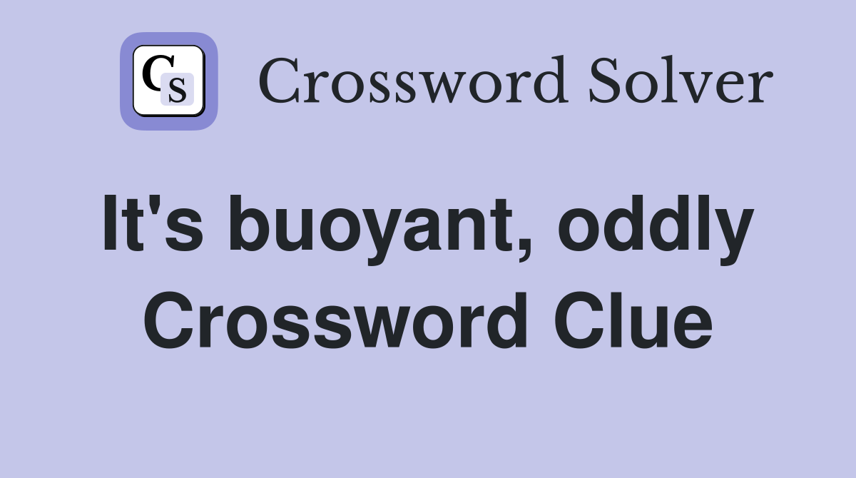 It's buoyant, oddly  Crossword Clue