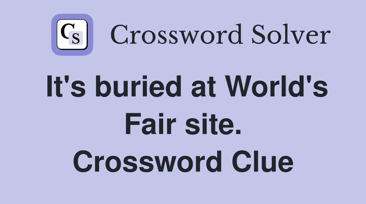 It's buried at World's Fair site. Crossword Clue